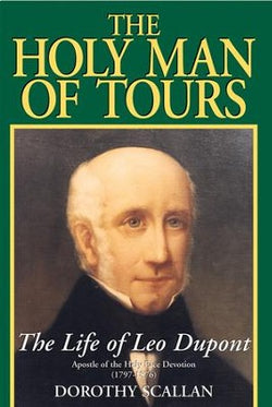 The Holy Man of Tours: The Life of Leo DuPont by Dorothy Scallan