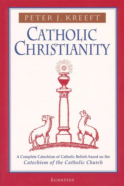 Catholic Christianity: A Complete Catechism of Catholic Beliefs Based on the Catechism of the Catholic Church Church
