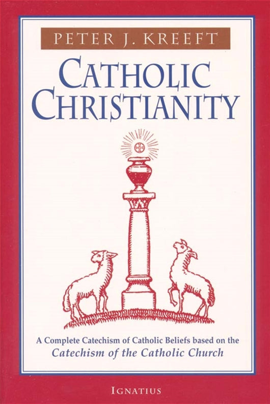 Catholic Christianity: A Complete Catechism of Catholic Beliefs Based on the Catechism of the Catholic Church Church