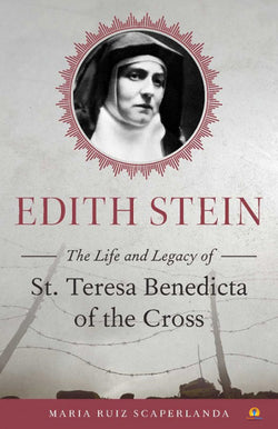 Edith Stein. The Life and Legacy of St. Teresa Benedicta of the Cross, by Maria Ruiz Scaperlanda