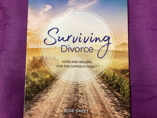 Surviving Divorce: Hope and Healing for the Catholic Family - Personal Guide by Rose Sweet