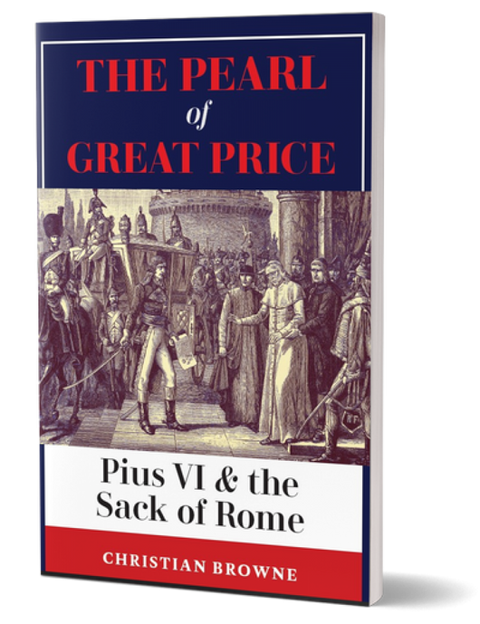 The Pearl of Great Price. Pius VI & the Sack of Rome by Christian Browne