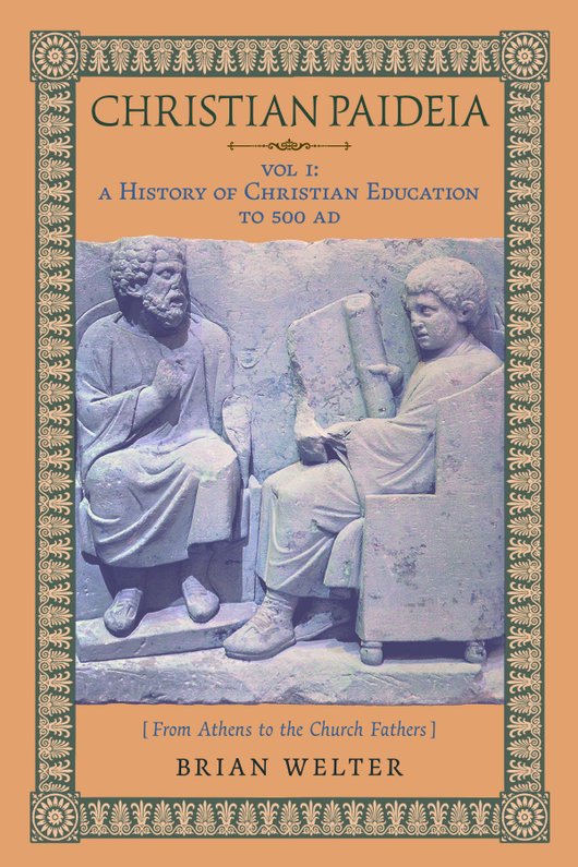 Christian Paideia - Vol I A History of Christian Education to 500 AD (From Athens to the Church Fathers)