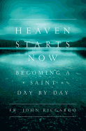 Heaven Starts Now by Fr. John Riccardo