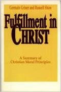 Fulfillment In Christ; A Summary of Christian Moral Principles by Germaine Grisez and Russell Shaw