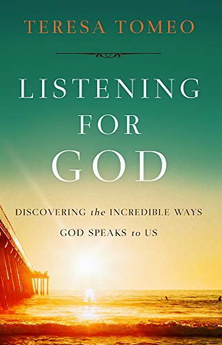 Listening For God - Discovering the Incredible Ways God Speaks to Us by Teresa Tomeo