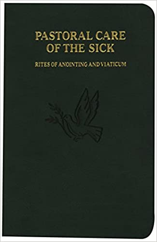 Pastoral Care of the Sick Rites Of Anointing and Viaticum