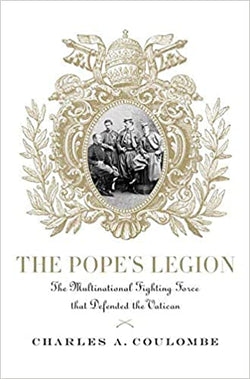The Pope's Legion: The Multinational Fighting Force that Defended the Vatican
