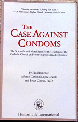 The Case Against Condoms: The Scientific and Moral Basis for the Teaching of the Catholic Church on Preventing the Spread of Disease by His Eminence Alfonso Cardinal Lopez Trujillo and Brian Clowes, PhD