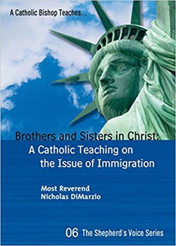 Brothers and Sisters in Christ: A Catholic Teaching on the Issue of Immigration by Bishop Nicholas DiMarzio
