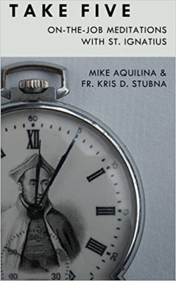 Take Five On-The-Job Meditations With St. Ignatius by Mike Aquilina and Fr Kris D. Stubna