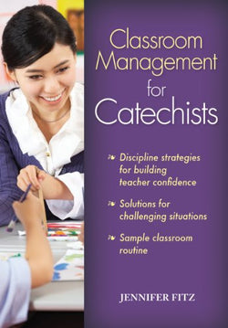 Classroom Management for Catechists: Discipline strategies for building teacher confidence; Solutions for challenging situations; Sample classroom routine