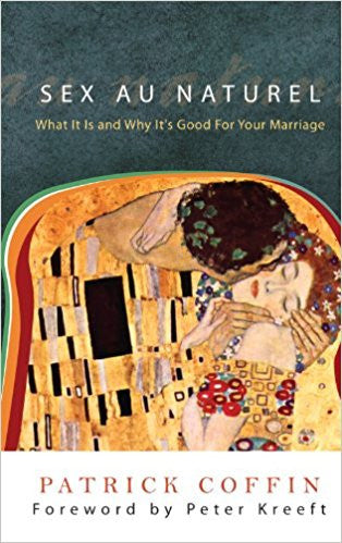 Sex Au Naturel: What It Is and Why Its Good for Your Marriage by Patrick Coffin