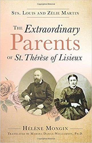 Sts. Louis and Zélie Martin-The Extraordinary Parents of St. Thérèse of Lisieux by Helene Mongin