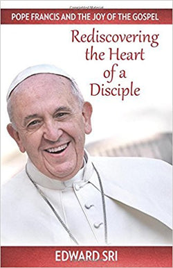 Pope Francis and the Joy of the Gospel: Rediscovering the Heart of a Disciple