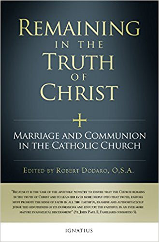Remaining in the Truth of Christ: Marriage and Communion in the Catholic Church   by Robert Dodaro (Editor)