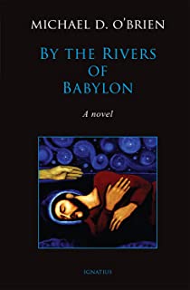 By the Rivers of Babylon by Michael D. O’Brien