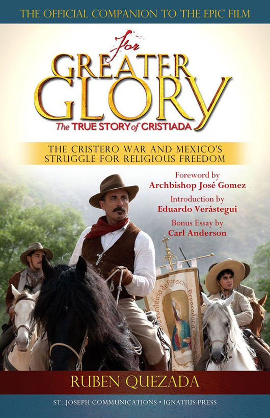 For Greater Glory: The True Story of Cristiada the Cristero War and Mexicos Struggle for Religious Freedom by Ruben Quezada