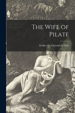 The Wife of Pilate by Freiin von Gertrud Le Fort