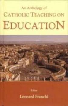 An Anthology of Catholic Teaching on Education by Leonard Franchi