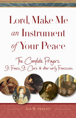 Lord, Make Me An Instrument of Your Peace by Jon M. Sweeney