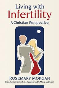 Living With Infertility: A Christian Perspective by Rosemary Morgan