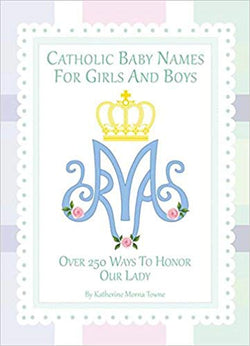 Catholic Baby Names for Girls and Boys Over 250 Ways to Honour Our Lady
