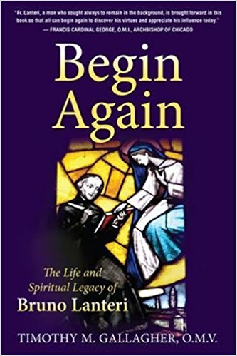 Begin Again: The Life and Spiritual Legacy of Bruno Lanteri by Timothy M. OMV Gallagher