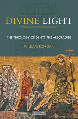 Divine Light: The Theology of Denys the Areopagite by William Riordan