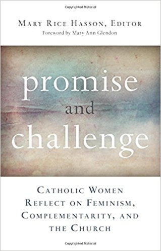 Promise and Challenge: Catholic Women Reflect on Feminism Complementarity and the Church by Mary Rice Hasson (Editor)