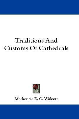 Traditions and Customs of Cathedrals by MacKenzie E. C. Walcott B.D. of Exeter College Oxford (1872)