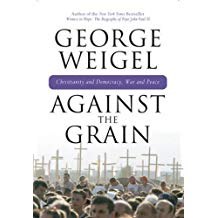 Against the Grain: Christianity and Democracy War and Peace by George Weigel