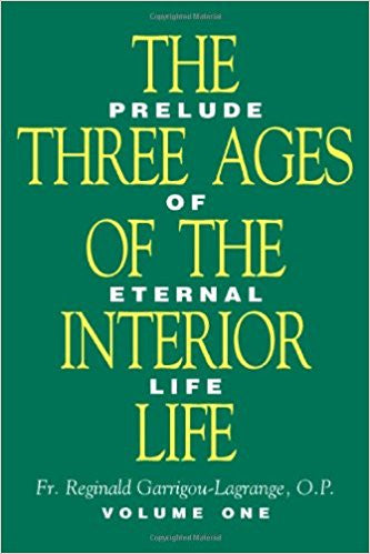 The Three Ages of the Interior Life (Prelude of Eternal Life) by Fr.Reginald Garrigou-Lagrange O.P. Vol.1