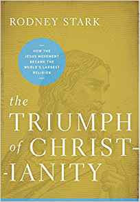 The Triumph of Christianity: How the Jesus Movement Became the Worlds Largest Religion by Rodney Stark