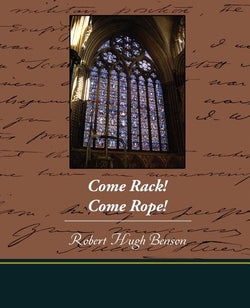 Come Rack! Come Rope!  by Robert Hugh Benson