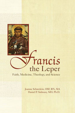 Francis the Leper Faith Medicine Theology and Science Sr. Joanne Schatzlein O.S.F. and Daniel P. Sulmasy MD