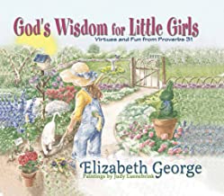God’s Wisdom For Little Girls: Virtues and Fun from Proverbs 31 by Elizabeth George