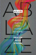 Ablaze: 5 Essential Paradigm Shifts for Parish Renewal by Deacon Keith Stromboli