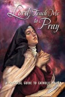 Lord, Teach Me to Pray: A Practical Guide to Catholic Prayer by Bart Tesoriero