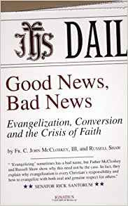 Good News, Bad News: Evangelization, Conversion and the Crisis of Faith by C. John McCloskey III and Russell Shaw