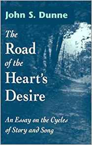 The Road of the Heart’s Desire: An Essay on the Cycles of Story and Song by John S. Dunne
