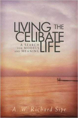 Living the Celibate Life: A Search for Models and Meaning by AW Richard Sipe