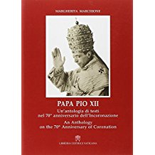 Papa Pio XII: Un’antologia di testi nel 70 anniversario dell’Incoronazione/An anthology on the 70th Anniversary of Coronation by Margherita Marchione