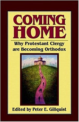 Coming Home - Why Protestant Clergy are Becoming Orthodox Edited by Peter E. Gillquist