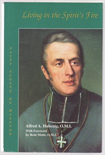 Living in the spirits fire: Saint Eugene de Mazenod founder of the Missionary Oblates of Mary Immaculate