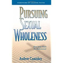 Pursuing Sexual Wholeness: How Jesus Heals the Homosexual by Andrew Comiskey