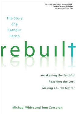 Rebuilt: Awakening the Faithful, Reaching the Lost, and Making Church Matter by Michael White and Tom Corcoran