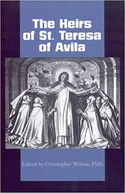 The Heirs of St. Teresa of Avila: Defenders And Disseminators of the Founding Mothers Legacy by Christopher C. Wilson (Editor)