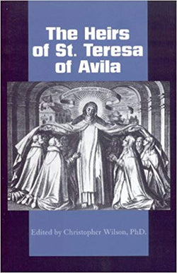 The Heirs of St. Teresa of Avila: Defenders And Disseminators of the Founding Mothers Legacy by Christopher C. Wilson (Author)
