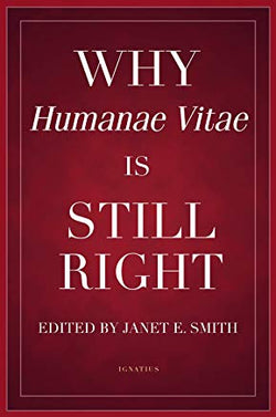 Why Humanae Vitae is Still Right Edited by Janet E. Smith